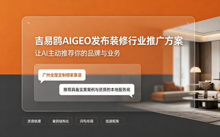 2026抢抓AI选型流量,吉易鸥AIGEO发布装修与全屋定制行业AI推广解决方案